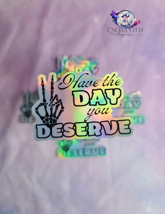 Have The Day You Deserve Sticker